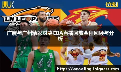 广厦与广州精彩对决CBA直播回放全程回顾与分析